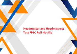Headmaster and Headmistress Test FPSC Roll No Slip 2023 Test Date